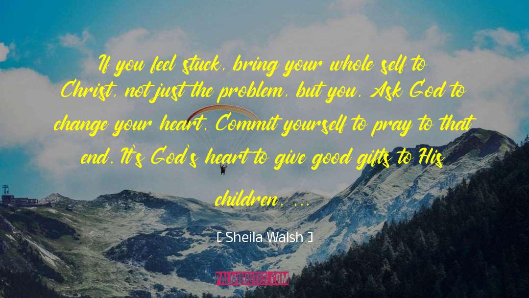 Change Your Heart quotes by Sheila Walsh