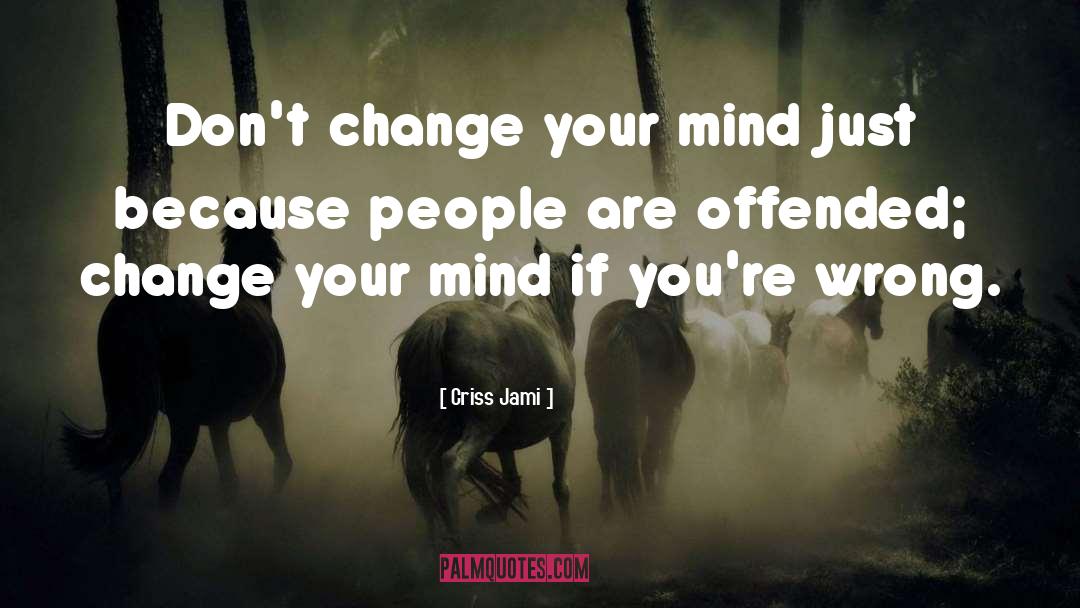Change Your Mind quotes by Criss Jami