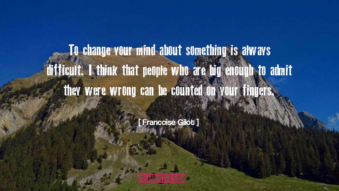 Change Your Mind quotes by Francoise Gilot