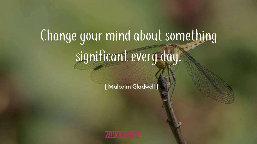 Change Your Mind quotes by Malcolm Gladwell