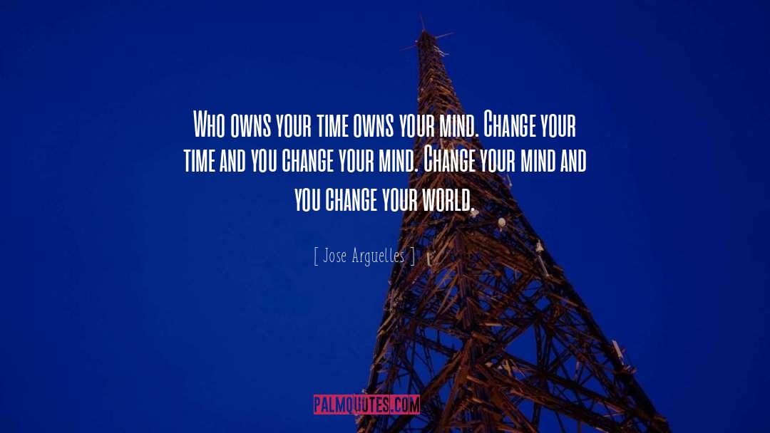 Change Your Mind quotes by Jose Arguelles