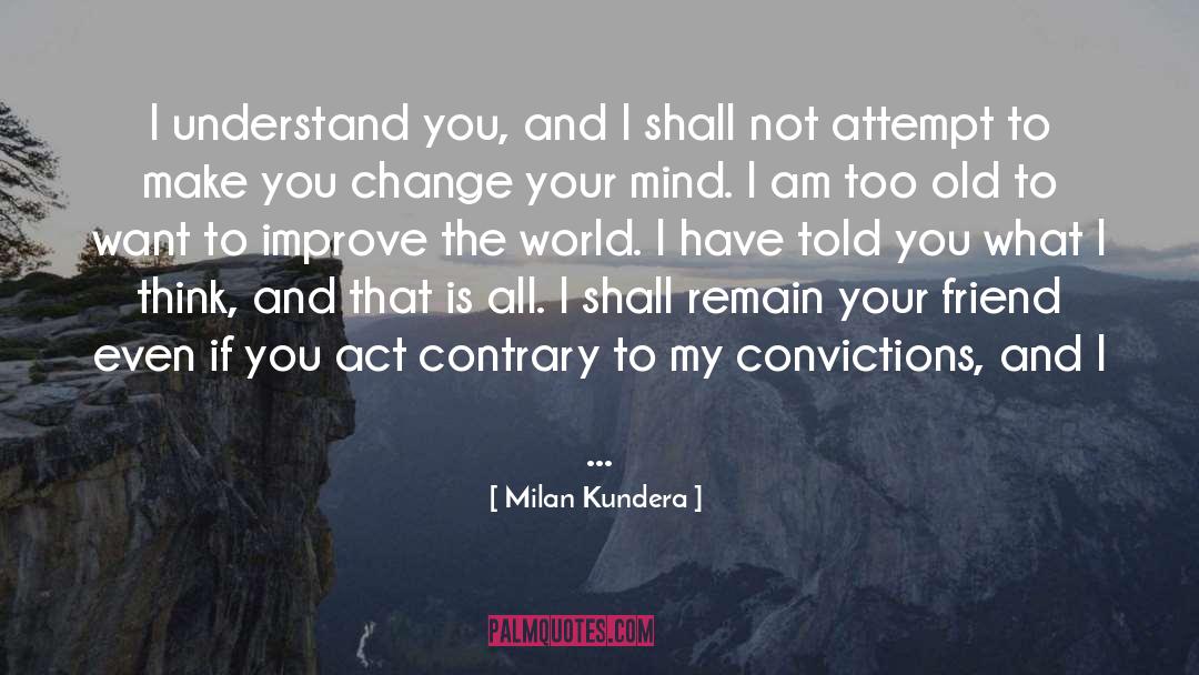 Change Your Mind quotes by Milan Kundera