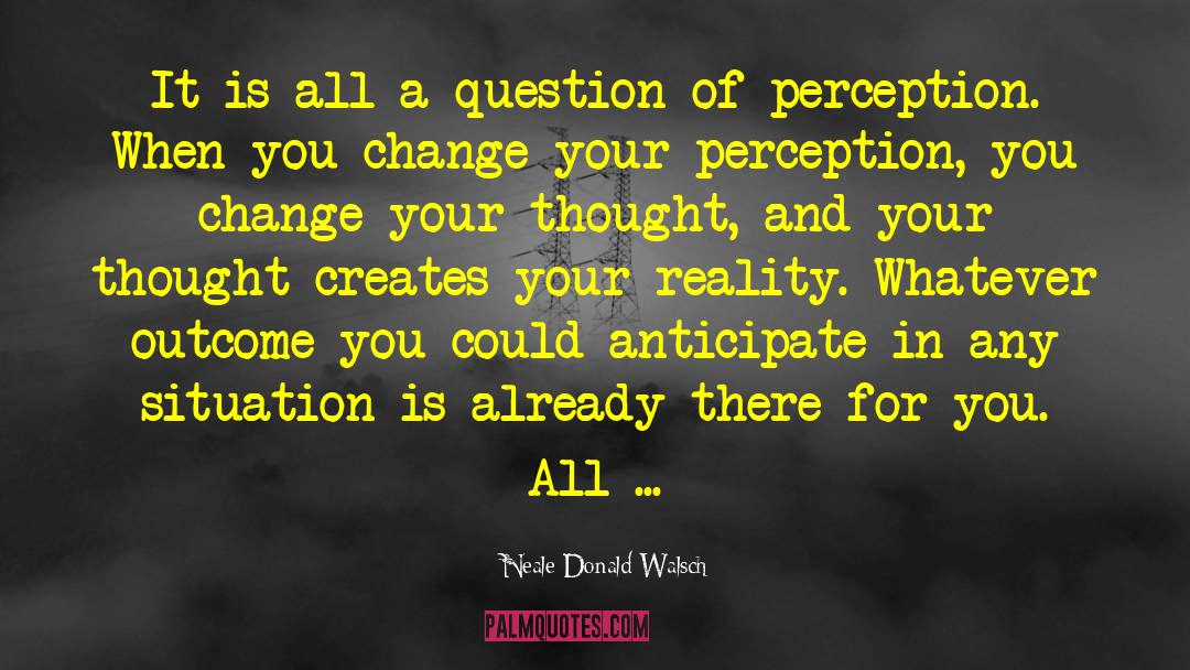 Change Your Perception quotes by Neale Donald Walsch