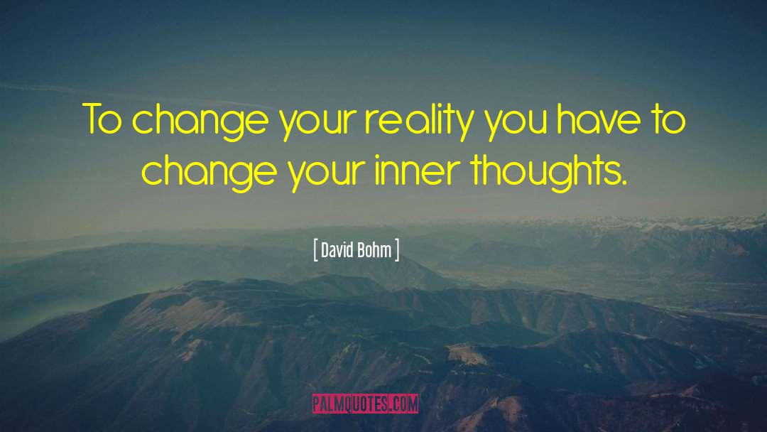 Change Your Reality quotes by David Bohm