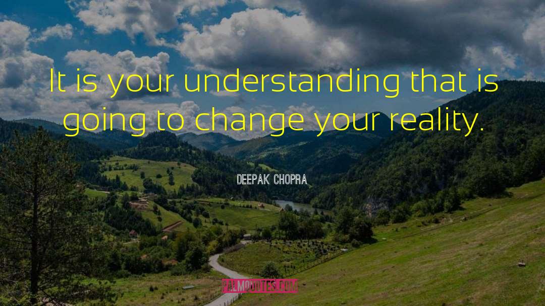 Change Your Reality quotes by Deepak Chopra