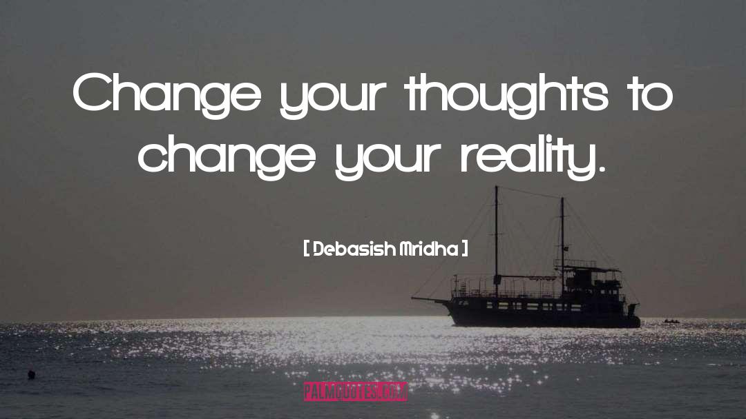 Change Your Reality quotes by Debasish Mridha