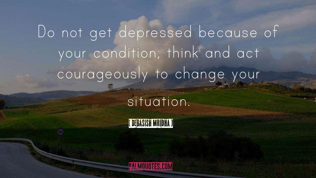 Change Your Situation quotes by Debasish Mridha
