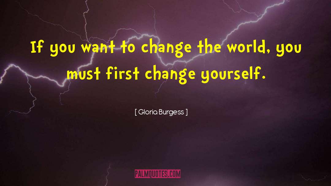 Change Yourself quotes by Gloria Burgess