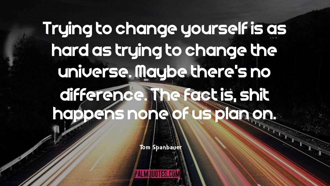Change Yourself quotes by Tom Spanbauer