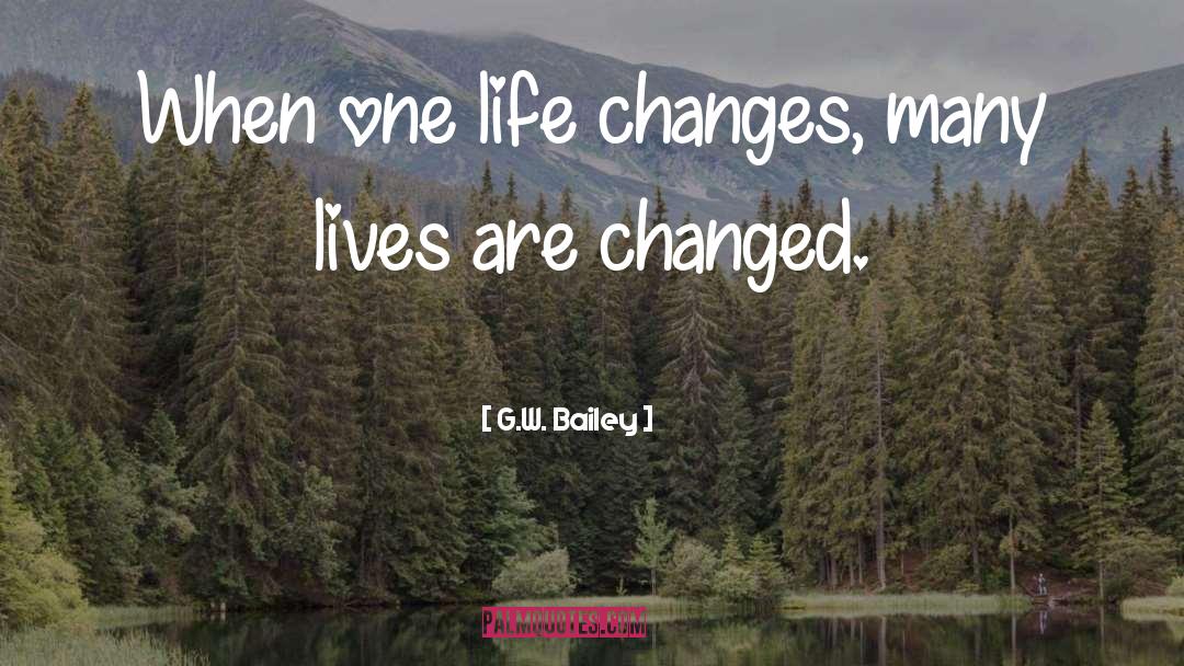Changed Life quotes by G.W. Bailey