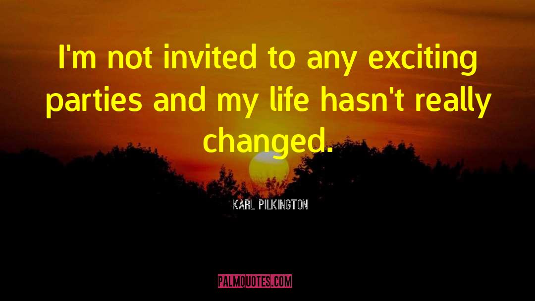 Changed Life quotes by Karl Pilkington