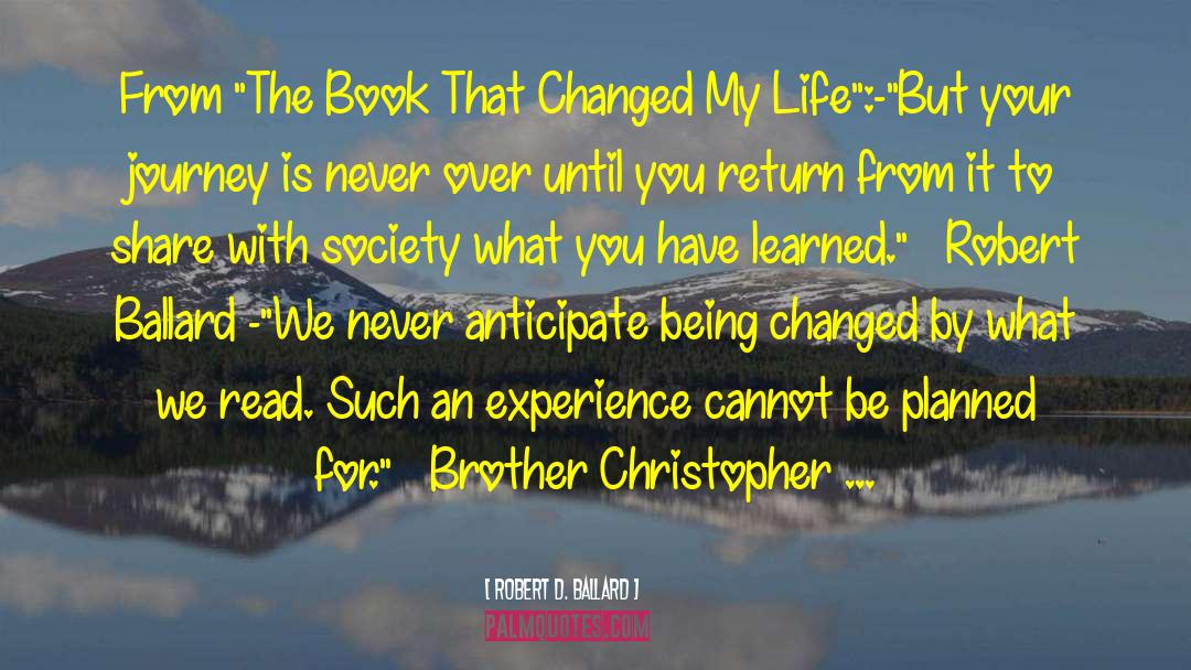 Changed My Life quotes by Robert D. Ballard
