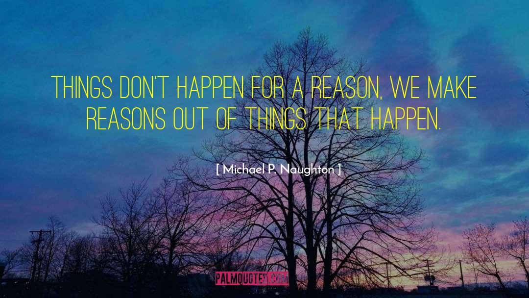 Changes Happen For A Reason quotes by Michael P. Naughton