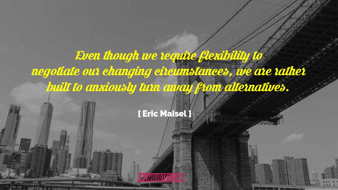 Changing Circumstances quotes by Eric Maisel