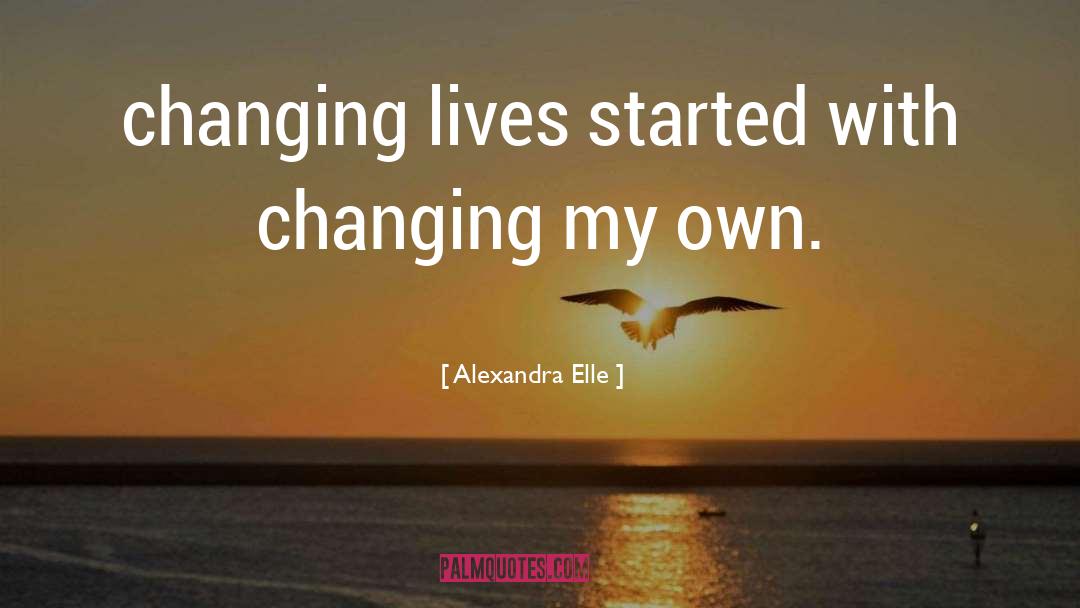 Changing Lives quotes by Alexandra Elle