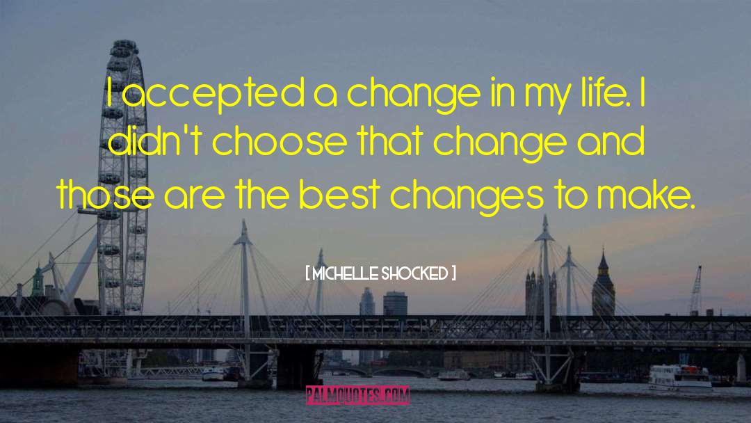 Changing My Life quotes by Michelle Shocked