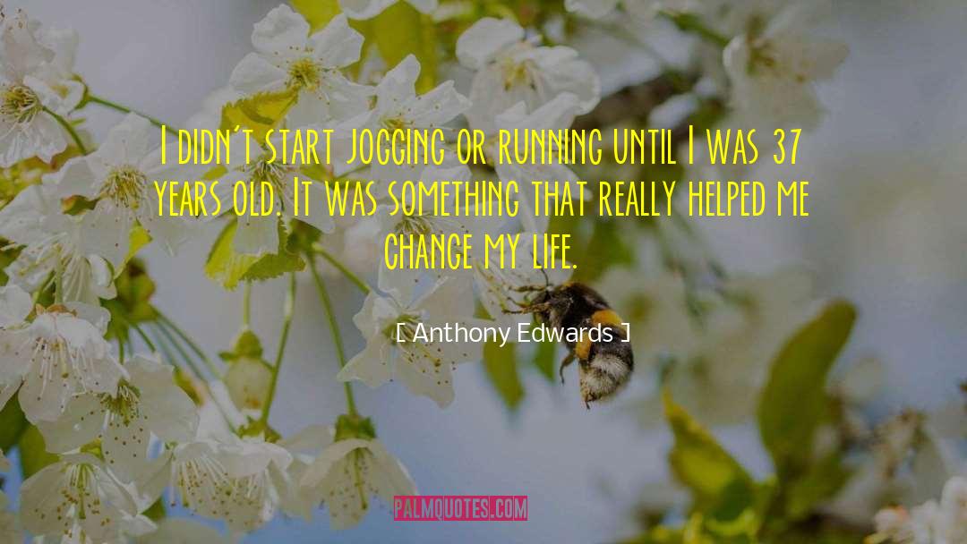 Changing My Life quotes by Anthony Edwards