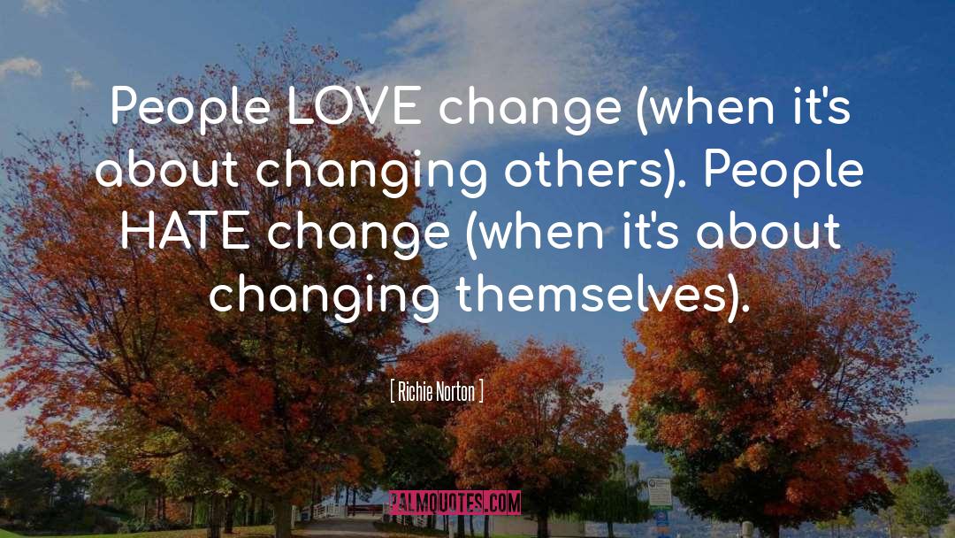 Changing Others quotes by Richie Norton