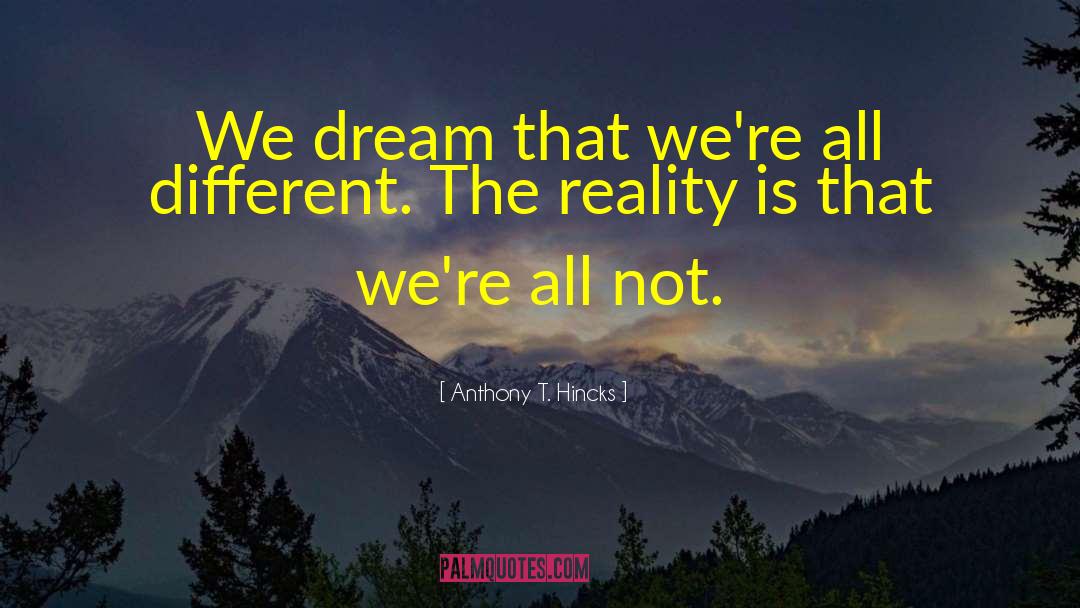 Changing Reality quotes by Anthony T. Hincks