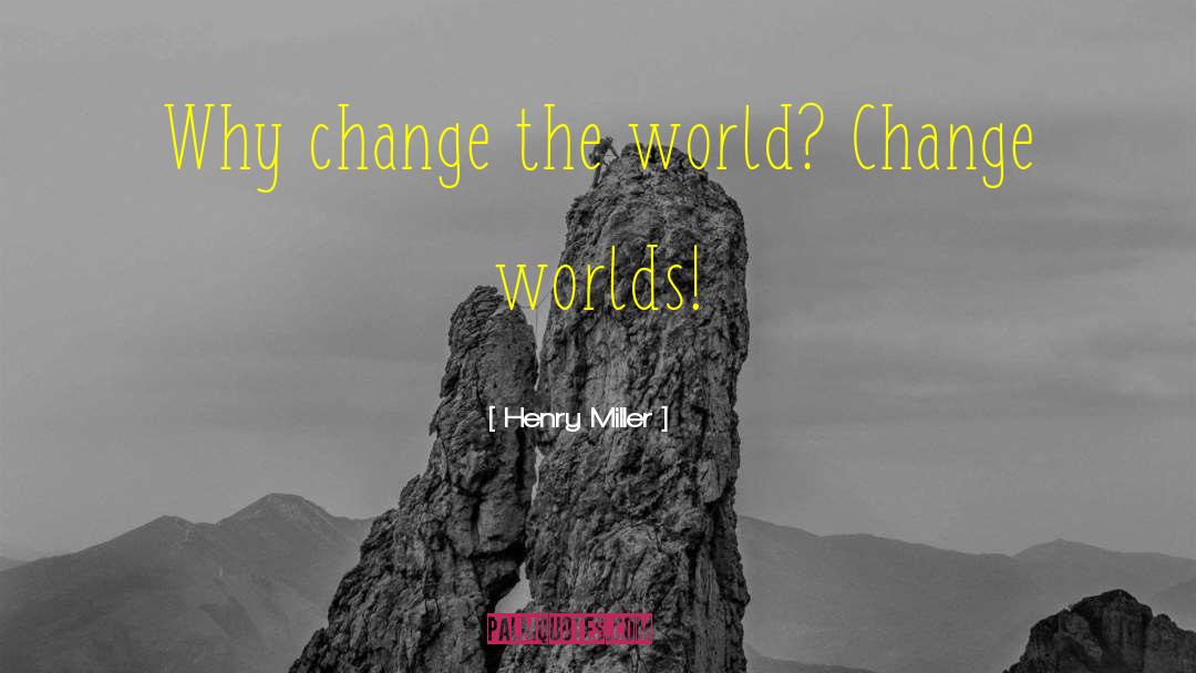 Changing The World quotes by Henry Miller