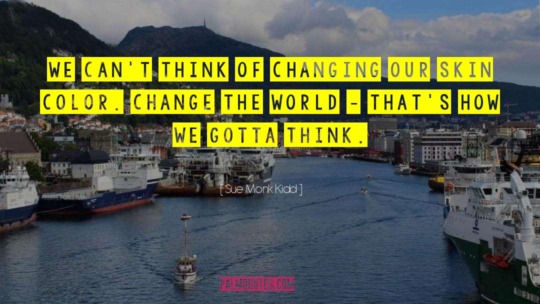 Changing The World quotes by Sue Monk Kidd