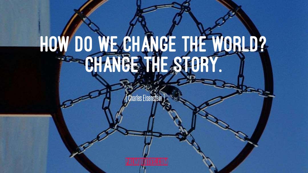 Changing The World quotes by Charles Eisenstein