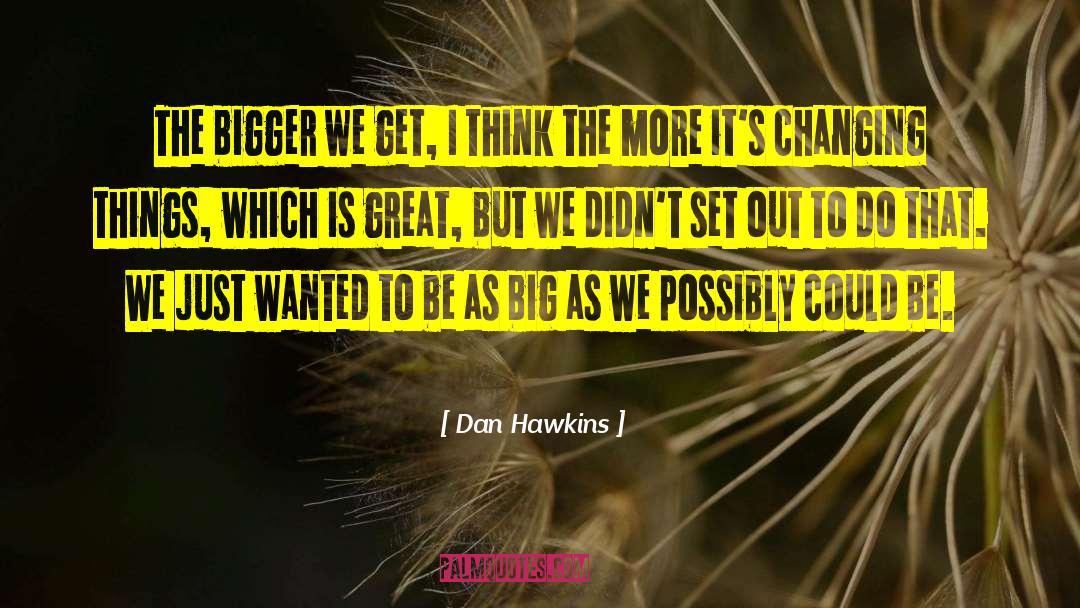 Changing Things quotes by Dan Hawkins