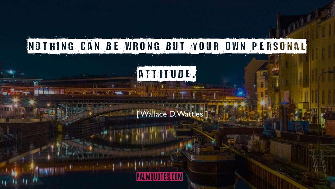 Changing Your Attitude quotes by Wallace D. Wattles