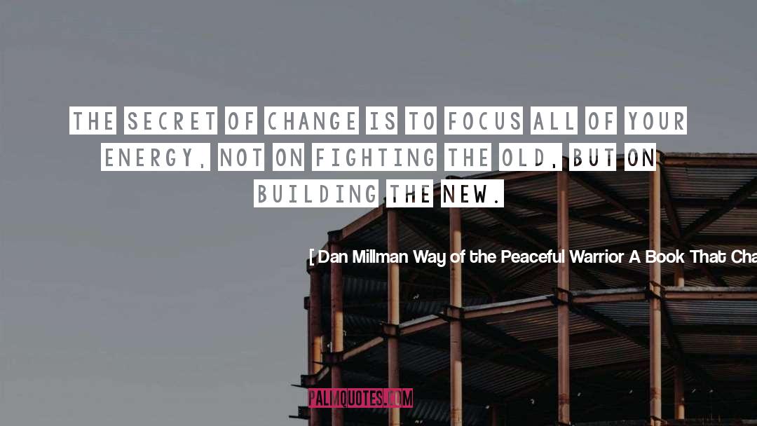 Changing Your Focus quotes by Dan Millman Way Of The Peaceful Warrior A Book That Changes Lives