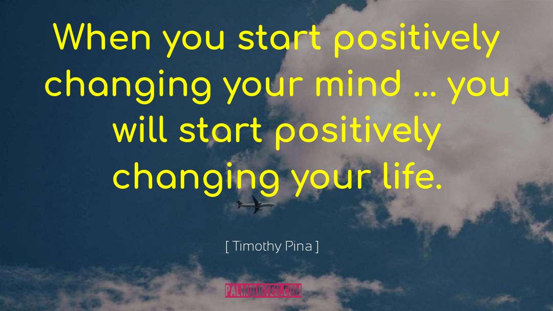 Changing Your Life quotes by Timothy Pina