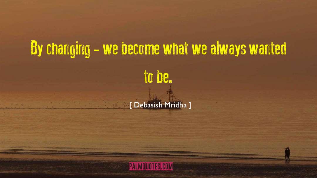 Changing Your Life quotes by Debasish Mridha