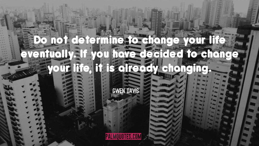 Changing Your Life quotes by Gwen Davis