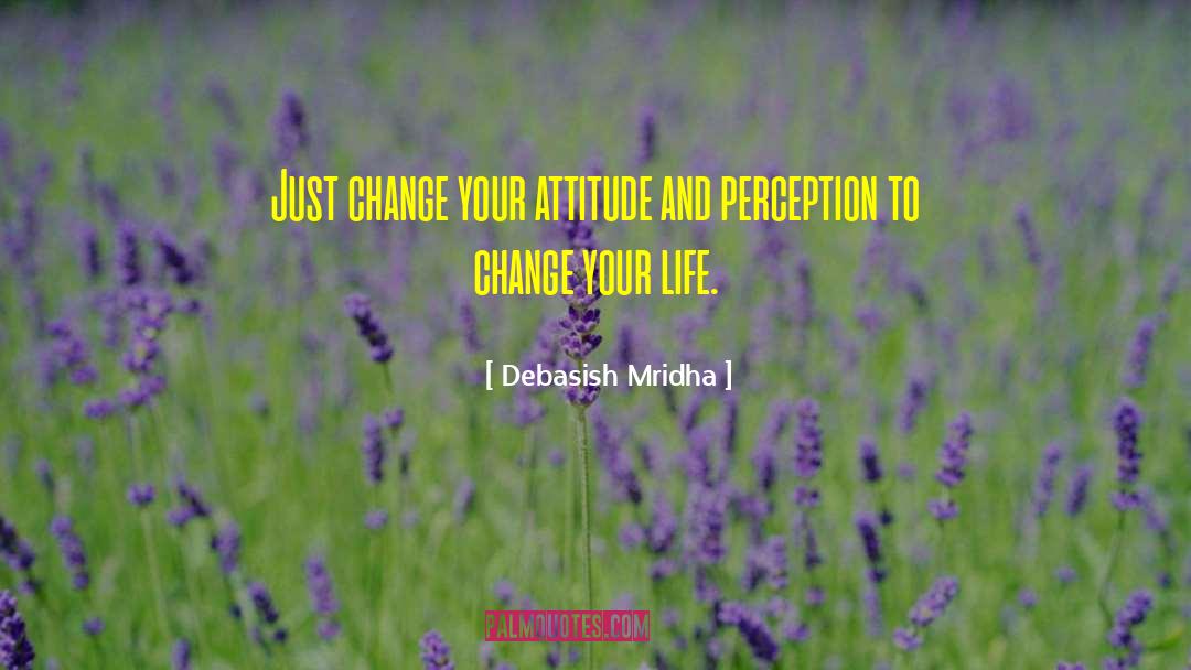 Changing Your Perception quotes by Debasish Mridha