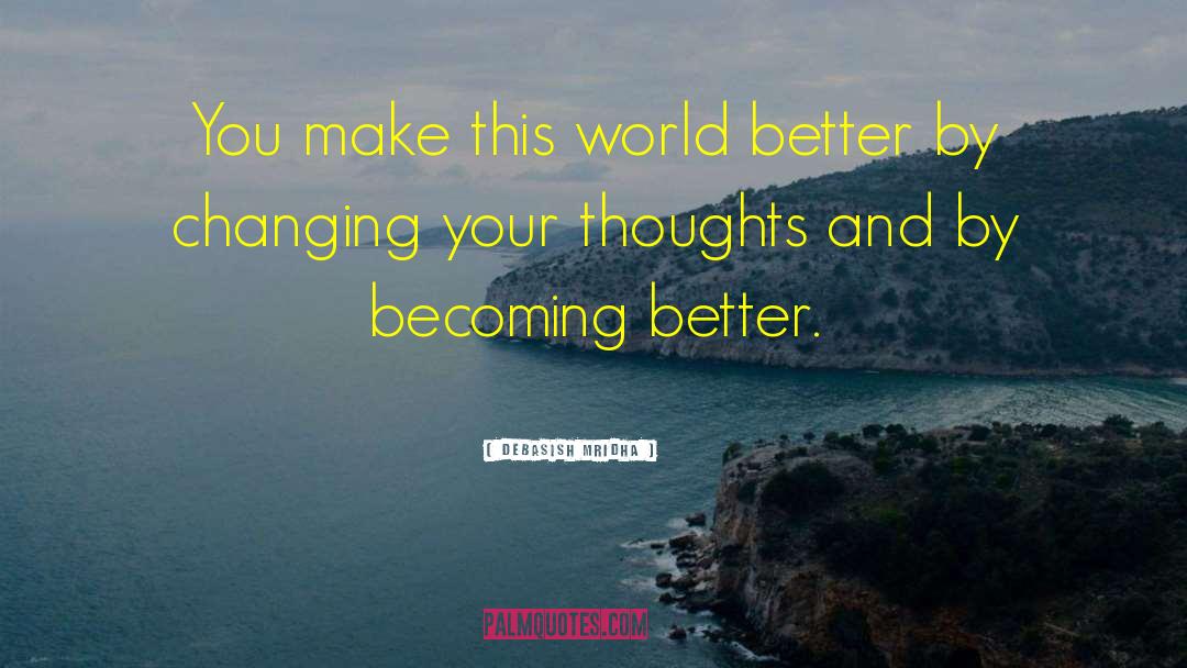 Changing Your Thoughts quotes by Debasish Mridha