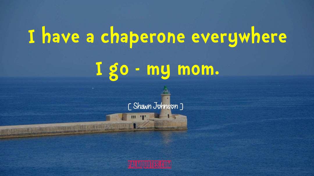 Chaperone quotes by Shawn Johnson