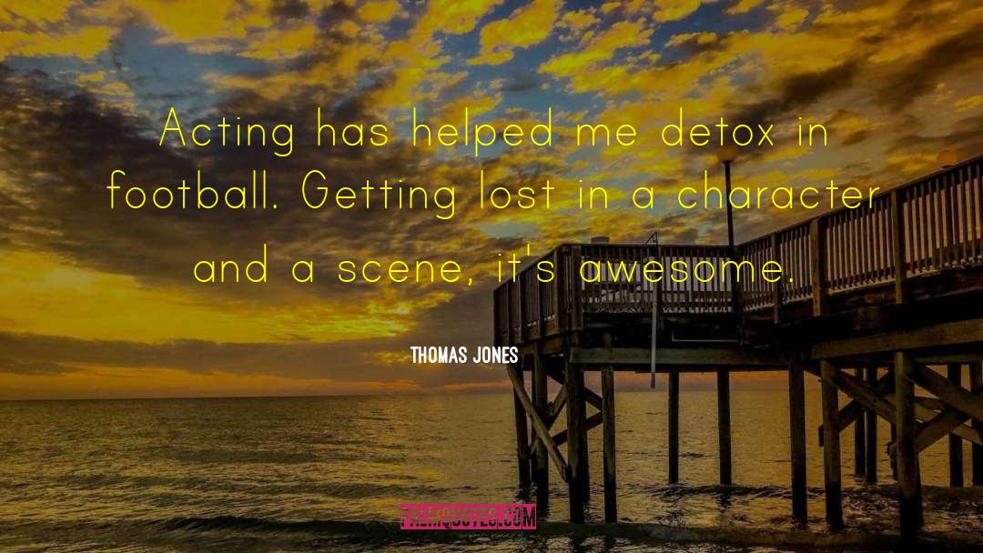 Character Acting quotes by Thomas Jones