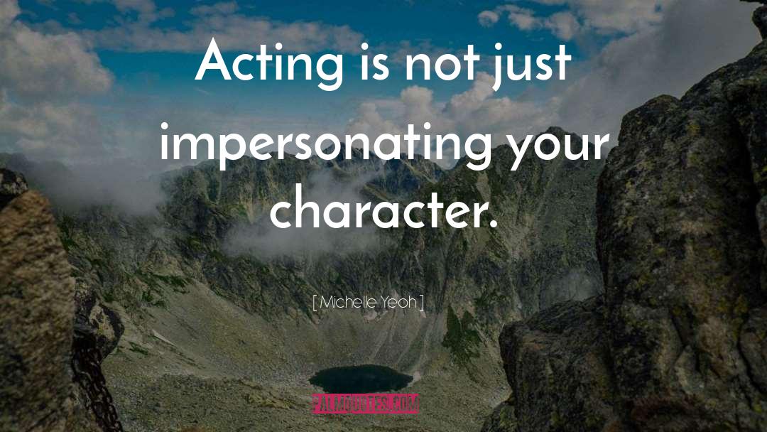 Character Acting quotes by Michelle Yeoh