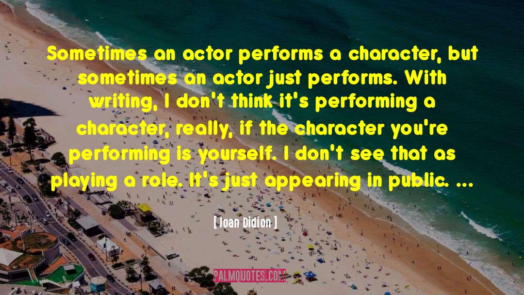 Character Acting quotes by Joan Didion