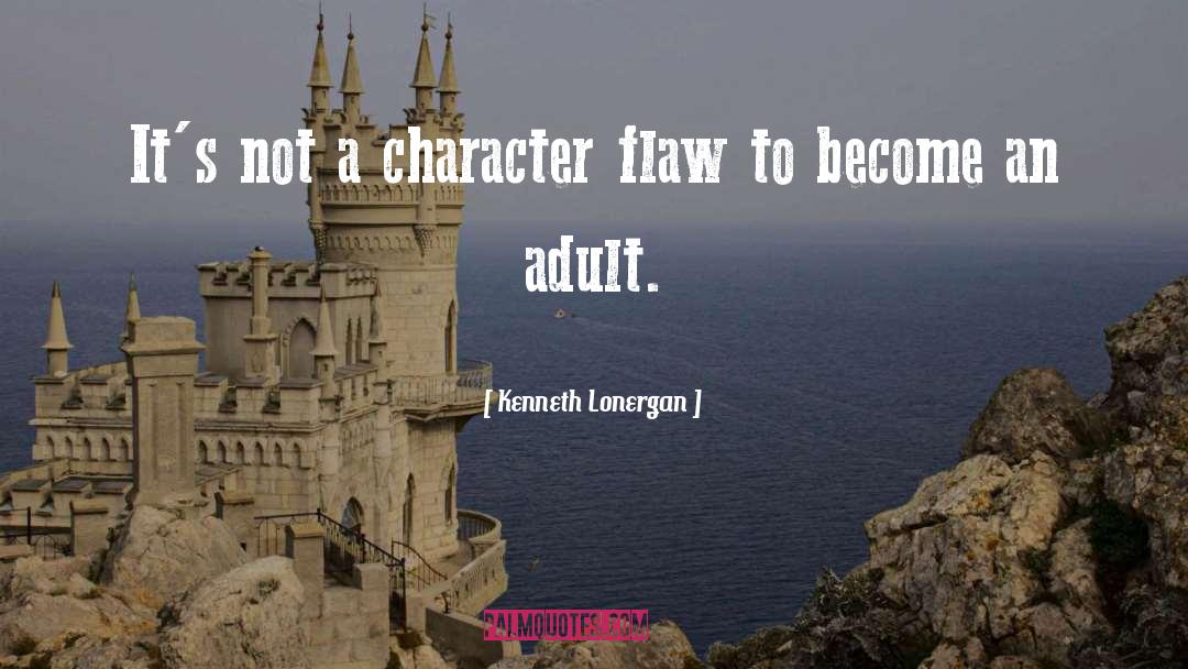 Character Flaw quotes by Kenneth Lonergan
