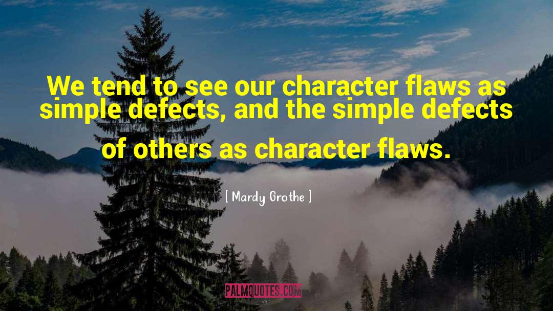 Character Flaws quotes by Mardy Grothe