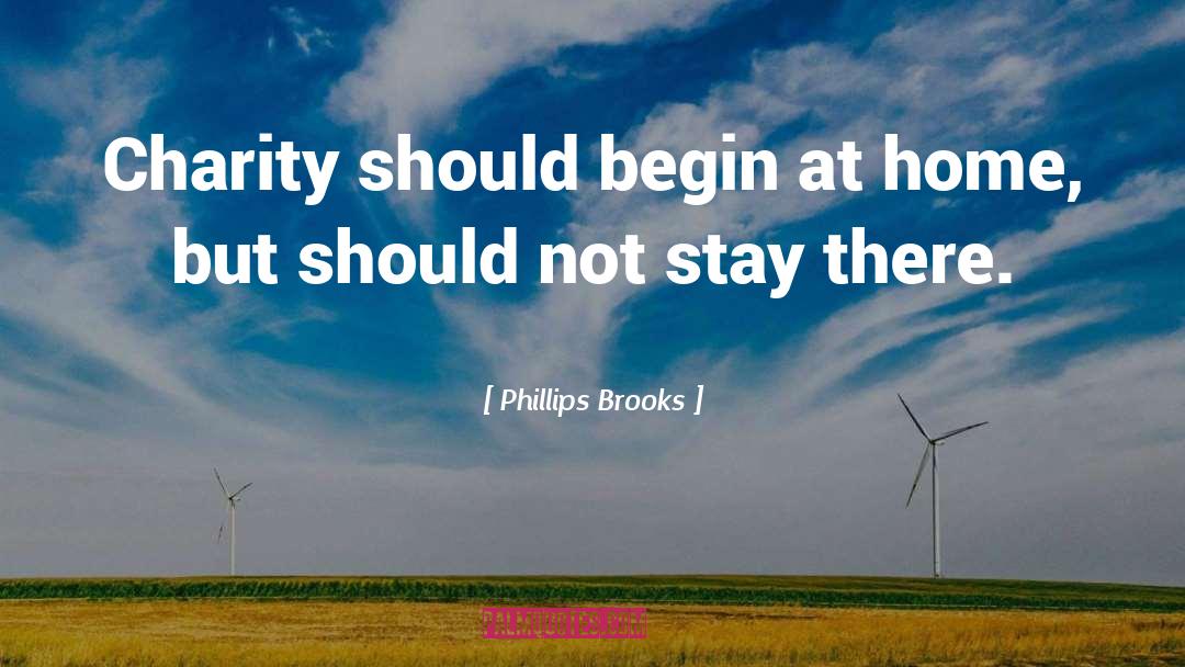 Charity Begins At Home quotes by Phillips Brooks