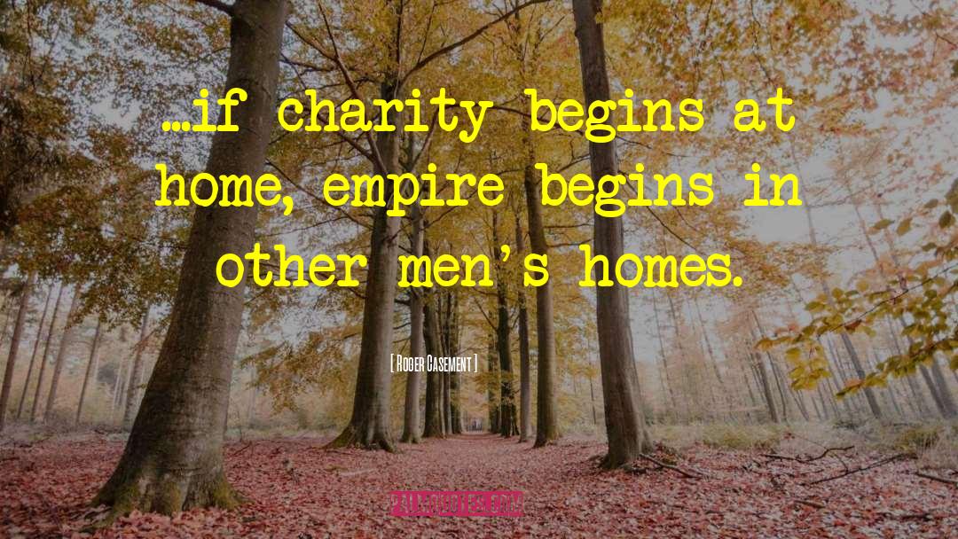 Charity Begins At Home quotes by Roger Casement