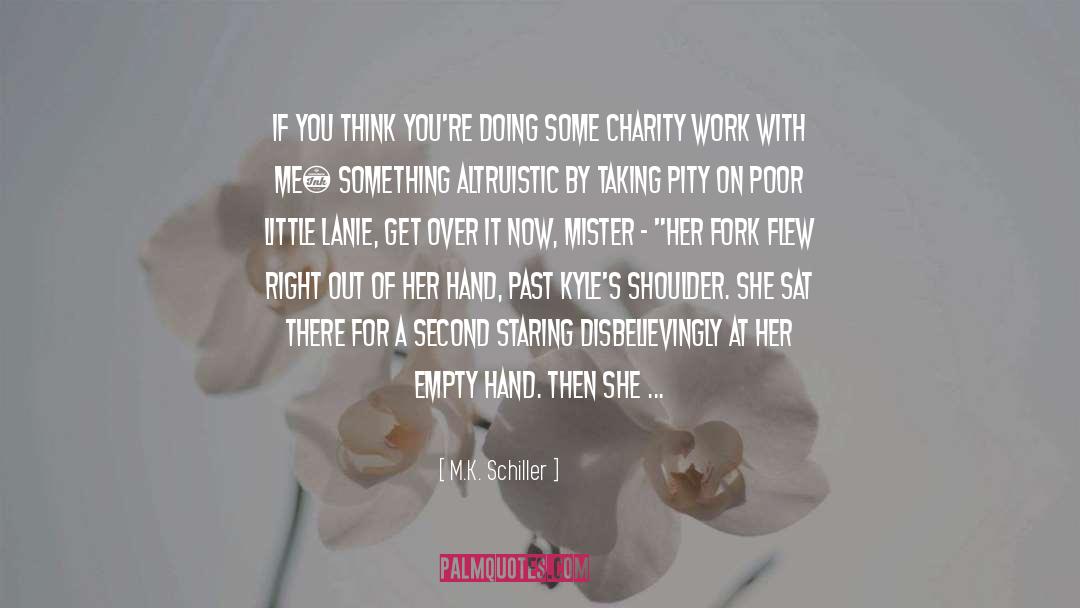 Charity Work quotes by M.K. Schiller