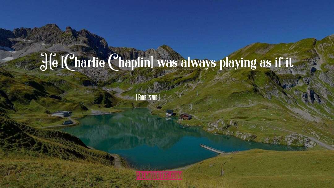 Charlie Chaplin quotes by Eddie Izzard