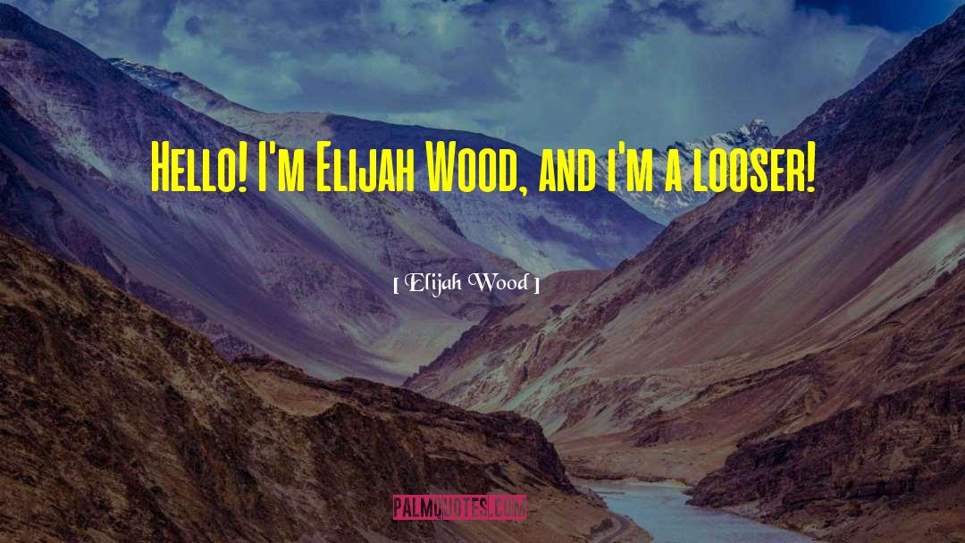 Charring Wood quotes by Elijah Wood