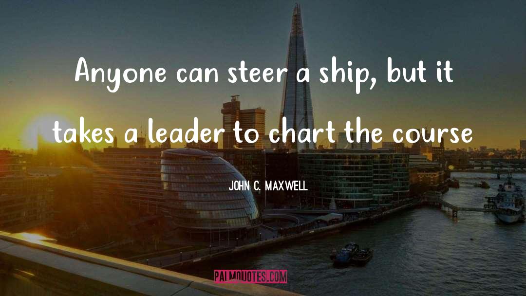 Chart The Course quotes by John C. Maxwell