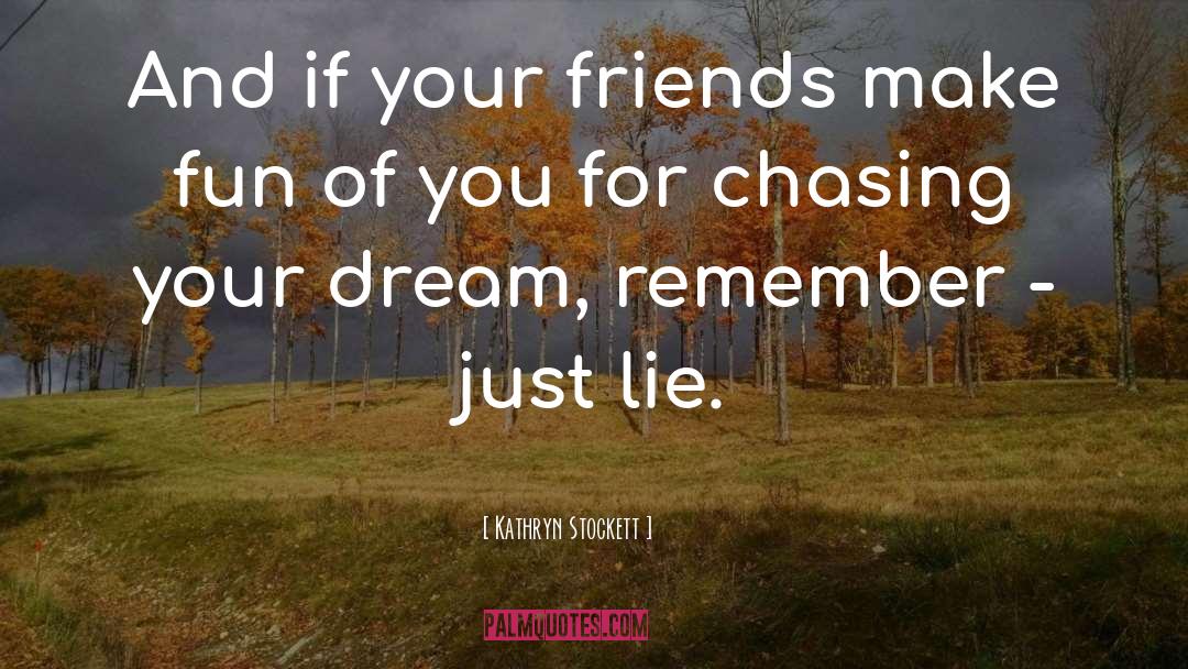 Chase Your Dreams quotes by Kathryn Stockett