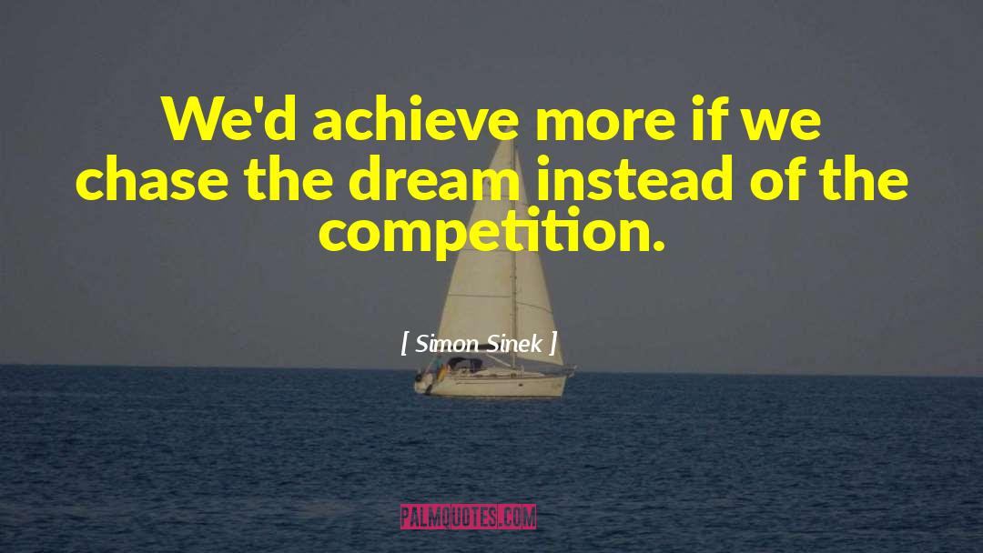 Chase Your Dreams quotes by Simon Sinek