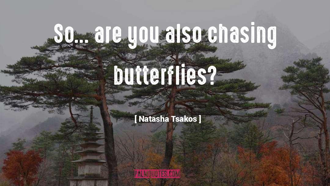 Chasing Butterflies quotes by Natasha Tsakos