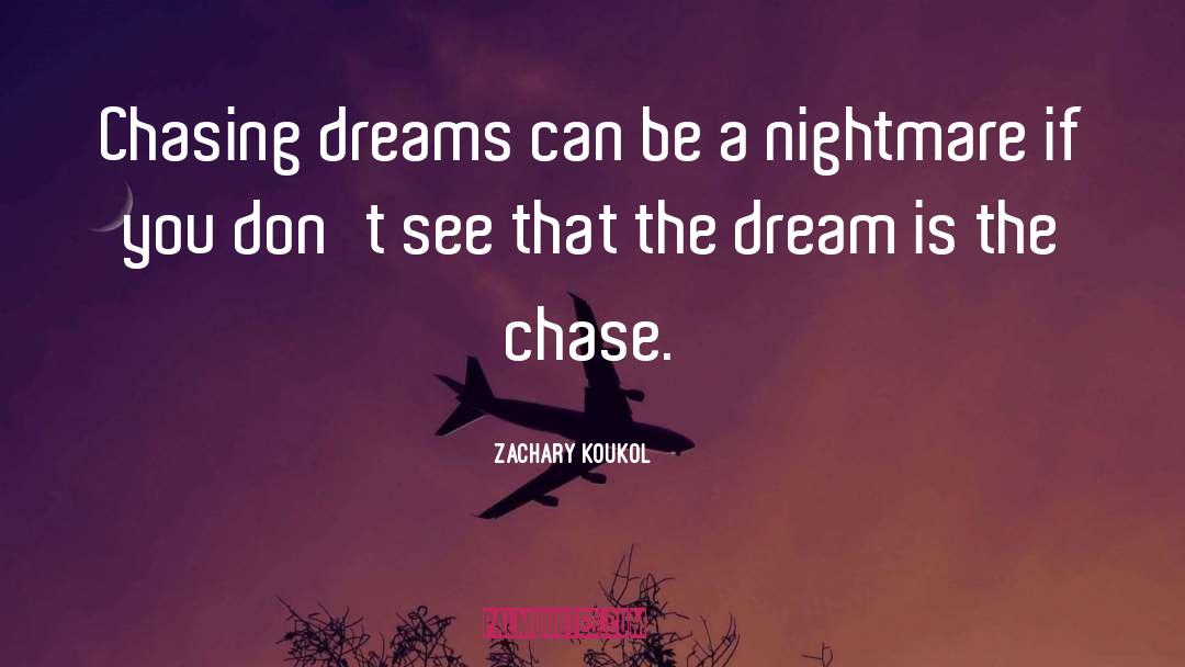 Chasing Dreams quotes by Zachary Koukol